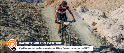[Interview] Cyril nous parle des aventures Titan Desert : course de VTT ! Sa préparation, ses astuces, son vélo pour la Titan Desert !